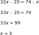 \small \begin{array}{llllllll} 32x-25=74-x\\\\ 33x-25=74\\\\ 33x=99\\\\ x=3 \end{array}