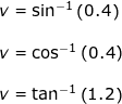 \small \begin{array}{llllllll} v=\sin^{-1}\left ( 0.4 \right )\\\\ v=\cos^{-1}\left ( 0.4 \right )\\\\ v=\tan^{-1}\left ( 1.2 \right ) \end{array}