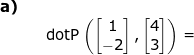 \small \begin{array}{llllllll}\textbf{a)}\\&& \textup{dotP}\left (\begin{bmatrix} 1\\-2 \end{bmatrix},\begin{bmatrix} 4\\3 \end{bmatrix} \right )= \end{array}