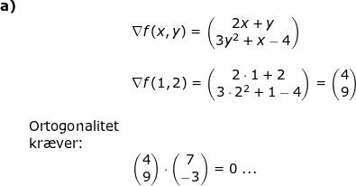 \small \begin{array}{llllllll}\textbf{a)}\\&&\nabla f(x,y)=\begin{pmatrix} 2x+y\\3y^2+x-4 \end{pmatrix}\\\\&& \nabla f(1,2)=\begin{pmatrix} 2\cdot 1+2\\3\cdot 2^2+1-4 \end{pmatrix}=\begin{pmatrix} 4\\9 \end{pmatrix}\\\\&\textup{Ortogonalitet}\\& \textup{kr\ae ver:}\\&& \begin{pmatrix} 4\\9 \end{pmatrix}\cdot \begin{pmatrix} 7\\-3 \end{pmatrix}=0 \; ... \end{}