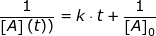 \small \frac{1}{\left [A \right ](t))}=k\cdot t+\frac{1}{\left [A \right ]_0}