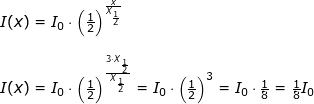 \small \small \begin{array}{llll}&& I(x)=I_0\cdot \left ( \frac{1}{2} \right )^{\frac{x}{X_{\frac{1}{2}}}}\\\\&& I(x)=I_0\cdot \left ( \frac{1}{2} \right )^{\frac{3\cdot X_{\frac{1}{2}}}{X_{\frac{1}{2}}}}=I_0\cdot \left (\frac{1}{2} \right )^3=I_0\cdot \frac{1}{8}=\frac{1}{8}I_0 \end{array}