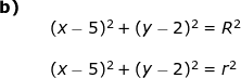 \small \small \begin{array}{lllll} \textbf{b)}\\&& (x-5)^2+(y-2)^2=R^2\\\\&& (x-5)^2+(y-2)^2=r^2 \end{array}