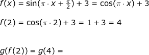 \small \small \begin{array}{llllll} && f(x)=\sin(\pi\cdot x+\frac{\pi}{2})+3=\cos(\pi\cdot x)+3\\\\&& f(2)=\cos(\pi\cdot 2)+3=1+3=4 \\\\\\&& g(f(2))=g(4)= \end{array}