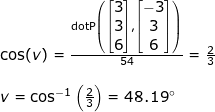 \small \small \begin{array}{llllll} \cos(v)=\frac{\textup{dotP}\left ( \begin{bmatrix} 3\\3 \\ 6 \end{bmatrix},\begin{bmatrix} -3\\3 \\ 6 \end{bmatrix} \right )}{54} =\frac{2}{3}\\\\v=\cos^{-1}\left ( \frac{2}{3} \right )=48.19\degree \end{array}