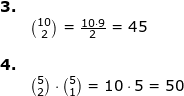 \small \small \begin{array}{llllll} \textbf{3.}\\& \binom{10}{2}=\frac{10\cdot 9}{2}=45\\\\ \textbf{4.} \\& \binom{5}{2}\cdot \binom{5}{1}=10\cdot 5=50 \end{array}