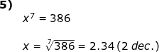 \small \small \begin{array}{llllll} \textbf{5)}\\& x^7=386\\\\& x=\sqrt[7]{386} =2.34\; (2 \;dec.)\end{array}