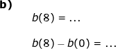 \small \small \begin{array}{llllll} \textbf{b)}\\&& b(8)=... \\\\&&b(8)-b(0)=... \end{array}
