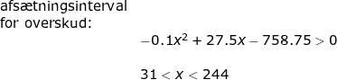 \small \small \begin{array}{llllll} \textup{afs\ae tningsinterval}\\ \textup{for overskud:}\\& -0.1x^2+27.5x-758.75>0\\\\& 31<x<244 \end{array}