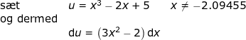 \small \small \begin{array}{llllll} \textup{s\ae t }&u=x^3-2x+5&x\neq -2.09455\\ \textup{og dermed}\\&\mathrm{d}u=\left ( 3x^2-2 \right )\mathrm{d}x \end{array}