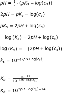 \small \small \begin{array}{llllll} pH=\frac{1}{2}\cdot \left ( pK_s-{log(c_s)} \right )\\\\ 2pH=pK_s-\log(c_s)\\\\ pK_s=2pH+\log(c_s)\\\\ -\log\left ( K_s \right )=2pH+\log(c_s)\\\\ \log\left ( K_s \right )=-\left (2pH+\log(c_s) \right )\\\\ k_s=10^{-\left (2pH+\log(c_s) \right )}\\\\\\ K_b=\frac{10^{-14}}{10^{-\left (2pH+\log(c_s) \right )} }\\\\ K_b=10^{ 2pH+\log(c_s) -14} \end{array}