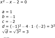 \small \small \begin{array}{llllll} x^2-x-2=0\\\\ \begin{array}{lll} a=1\\b=-1 \\ c=-2 \\d=(-1)^2-4\cdot 1\cdot (-2) =3^2\\ \sqrt{d}=\sqrt{3^2}=3\\\ \textup{....} \end{array} \end{array}