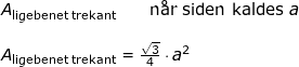 \small \small \begin{array}{llllll}& A_{\textup{ligebenet trekant}}\qquad \textup{n\aa r siden kaldes }a\\\\& A_{\textup{ligebenet trekant}}=\frac{\sqrt{3}}{4}\cdot a^2 \end{array}