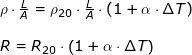 \small \small \begin{array}{llllll}&& \rho\cdot \frac{L}{A}=\rho_{20}\cdot \tfrac{L}{A}\cdot \left ( 1+\alpha\cdot \Delta T \right )\\\\&& R=R_{20}\cdot \left ( 1+\alpha\cdot \Delta T \right ) \end{array}