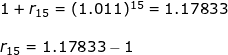 \small \small \begin{array}{llllll}&& 1+r_{15}=(1.011)^{15}=1.17833\\\\&& r_{15}= 1.17833-1 \end{array}
