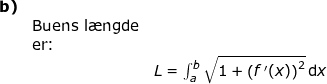 \small \small \begin{array}{llllll}\\\\\\\textbf{b)}\\& \textup{Buens l\ae ngde}\\&\textup{er:}\\&&L=\int_{a}^{b}\sqrt{1+\left (f{\, }'(x) \right )^2}\,\mathrm{d}x \end{array}