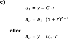 \small \small \begin{array}{llllll}\textbf{c)}\\&&a_1=y-G\cdot r\\\\&& a_{n}=a_1\cdot (1+r)^{n-1}\\\\&\textbf{eller}\\&& a_n=y-G_n\cdot r \end{array}
