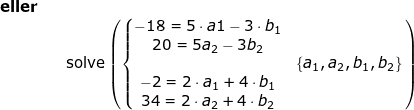 \small \small \begin{array}{llllll}\textbf{eller}\\&& \textup{solve}\left ( \left\{\begin{matrix}-18=5\cdot a1-3\cdot b_1\\20=5a_2-3b_2\\&\left\{a_1,a_2,b_1,b_2\right\}\\-2=2\cdot a_1+4\cdot b_1\\34=2\cdot a_2+4\cdot b_2 \end{matrix}\right. \right ) \end{array}
