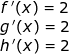 \small \small \begin{array}{lllllll} \begin{matrix} f{\, }'(x)=2\\g{\, }'(x)=2 \\h{\, }'(x)=2 \end{matrix} \end{}