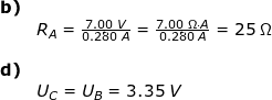 \small \small \begin{array}{lllllll} \textbf{b)}\\& R_A=\frac{7.00\;V}{0.280\;A}=\frac{7.00\;\Omega\cdot A}{0.280\;A}=25\;\Omega\\\\ \textbf{d)}\\& U_C=U_B=3.35\;V \end{array}
