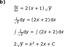\small \small \begin{array}{lllllll} \textbf{b)}\\&&\frac{\mathrm{d} y}{\mathrm{d} x}=2\left ( x+1 \right )\sqrt{y}\\\\&& \frac{1}{\sqrt{y}}\mathrm{d} y=\left ( 2x+2 \right )\mathrm{d} x\\\\&& \int \frac{1}{\sqrt{y}}\mathrm{d} y=\int \left ( 2x+2 \right )\mathrm{d} x\\\\&& 2\sqrt{y}=x^2+2x+C \end{array}