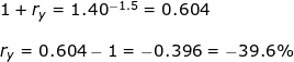 \small \small \begin{array}{lllllll} 1+r_y=1.40^{-1.5}=0.604\\\\ r_y=0.604-1=-0.396=-39.6\% \end{array}