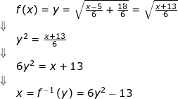 \small \small \begin{array}{lllllll}&& f(x)=y=\sqrt{\frac{x-5}{6}+\frac{18}{6}}=\sqrt{\frac{x+13}{6}}\\&\Downarrow\\&& y^2=\frac{x+13}{6}\\&\Downarrow\\&& 6y^2=x+13\\&\Downarrow\\&&x=f^{-1}\left ( y \right )=6y^2-13 \end{array}