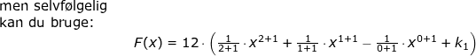 \small \small \begin{array}{lllllll}\textup{men selvf\o lgelig}\\\textup{kan du bruge:}\\ &&F(x)=12\cdot \left (\frac{1}{2+1} \cdot x^{2+1}+\frac{1}{1+1}\cdot x^{1+1} -\frac{1}{0+1}\cdot x^{0+1}+k_1\right ) \end{array}
