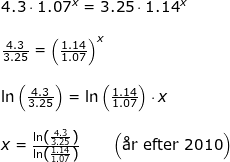 \small \small \begin{array}{llllllll}&& 4.3\cdot 1.07^x=3.25\cdot 1.14^x\\\\&& \frac{4.3}{3.25}=\left (\frac{1.14}{1.07} \right )^x\\\\&& \ln\left (\frac{4.3}{3.25} \right )=\ln\left ( \frac{1.14}{1.07} \right )\cdot x\\\\&& x=\frac{\ln\left (\frac{4.3}{3.25} \right )}{\ln\left ( \frac{1.14}{1.07} \right )}\qquad \left ( \textup{\aa r efter 2010} \right ) \end{array}