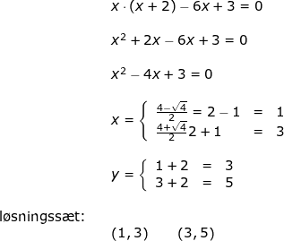 \small \small \begin{array}{llllllll}&& x\cdot \left ( x+2 \right )-6x+3=0\\\\&& x^2+2x-6x+3=0\\\\&& x^2-4x+3=0\\\\&& x=\left\{\begin{array}{lllllllllllllll} \frac{4-\sqrt{4}}{2}=2-1&=&1\\ \frac{4+\sqrt{4}}{2}2+1&=&3 \end{array}\right.\\\\&& y=\left\{\begin{array}{lllllll} 1+2&=&3\\ 3+2&=&5 \end{array}\right. \\\\\textup{l\o sningss\ae t:}\\&&\left ( 1,3 \right )\qquad \left (3,5 \right )\end{array}