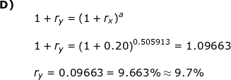\small \small \small \begin{array}{lllll}\textbf{D)}\\&& 1+r_y=\left ( 1+r_x \right )^a\\\\&&1+r_y=\left ( 1+0.20 \right )^{0.505913}=1.09663\\\\&& r_y=0.09663=9.663\%\approx 9.7\% \end{array}