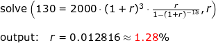 \small \small \small \begin{array}{llllll} &\text{solve}\left ( 130=2000\cdot (1+r)^3\cdot \frac{r}{1-(1+r)^{-18}},r \right )\\\\& \textup{output:}\quad r=0.012816\approx {\color{Red} 1.28}\% \end{array}