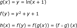 \small \small \small \begin{array}{llllll}&& g(x)=y=\ln(x+1)\\\\&& f(y)=y^2+y+1\\\\&& h(x)=f(y)=f(g(x))=\left ( f \circ g \right )(x) \end{array}