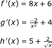 \small \small \small \begin{array}{lllllll} \begin{matrix} f{\, }'(x)=8x+6\\\\g{\, }'(x)=\frac{-2}{x^2} +4\\\\h{\, }'(x)=5+\frac{2}{\sqrt{x}} \end{matrix} \end{}