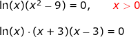 \small \small \small \begin{array}{lllllll} \ln(x)(x^2-9)=0,\qquad {\color{Red} x>0}\\\\ \ln(x)\cdot (x+3)(x-3)=0 \end{array}