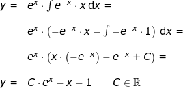\small \small \small \begin{array}{lllllll} y=&e^x\cdot \int e^{-x}\cdot x\,\mathrm {d}x=\\\\ &e^x\cdot\left ( -e^{-x}\cdot x-\int -e^{-x}\cdot 1 \right )\,\mathrm {d}x=\\\\& e^x\cdot\left ( x\cdot \left ( -e^{-x} \right )-e^{-x}+C \right )=\\\\y=& C\cdot e^{x}-x-1\qquad C\in \mathbb{R} \end{array}