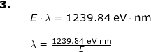 \small \small \small \begin{array}{llllllll}\textbf{3.}\\&& E\cdot \lambda=1239.84\;\mathrm{eV\cdot nm}\\\\&& \lambda=\frac{1239.84\;\mathrm{eV\cdot nm}}{E} \end{array}