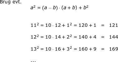 \small \small \small \small \begin{array}{llllll} \textup{Brug evt.}\\&& a^2=\left ( a-b \right )\cdot (a+b)+b^2\\\\\\&& 11^2= 10\cdot 12 +1^2=120+1&=&121\\\\&& 12^2=10\cdot 14+2^2=140+4&=&144\\\\&& 13^2=10\cdot 16+3^2=160+9&=&169\\\\ &&\textup{...} \end{array}