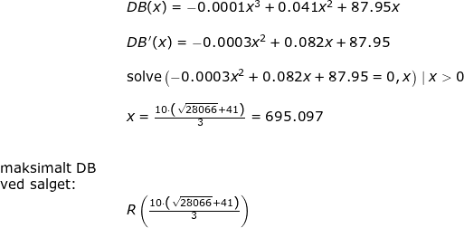 \small \small \small \small \begin{array}{llllll}&& DB(x)=-0.0001x^3+0.041x^2+87.95x\\\\ &&DB{\, }'(x)=-0.0003x^2+0.082x+87.95\\\\&& \textup{solve}\left (-0.0003x^2+0.082x+87.95=0,x \right )\mid x>0\\\\&&x=\frac{10\cdot \left ( \sqrt{28066}+41 \right )}{3}=695.097\\\\\\ \textup{maksimalt DB }\\\textup{ved salget:}\\&&R\left ( \frac{10\cdot \left ( \sqrt{28066}+41 \right )}{3} \right ) \end{array}