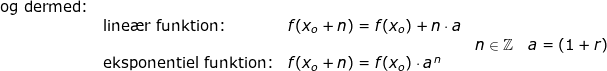 \small \small \small \small \begin{array}{llllllll} \textup{og dermed:}\\&\textup{line\ae r funktion:}&f(x_o+n)=f(x_o)+n\cdot a\\&&&n\in\mathbb{Z}\quad a=(1+r)\\&\textup{eksponentiel funktion:}&f(x_o+n)=f(x_o) \cdot a^{\, n} \end{array}