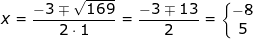 \small \small x=\frac{-3\mp \sqrt{169}}{2\cdot 1}=\frac{-3\mp 13}{2}=\left\{\begin{matrix} -8\\5 \end{matrix}\right.