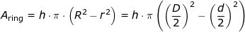 \small A_\textup{ring}=h\cdot \pi\cdot \left ( R^2-r^2 \right )=h \cdot \pi\left ( \left (\frac{D}{2} \right )^2-\left ( \frac{d}{2} \right )^2\right )