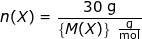 \small n(X)=\frac{30\;\mathrm{g}}{\left \{ M(X) \right \}\;\mathrm{\frac{g}{mol}}}
