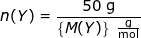 \small n(Y)=\frac{50\;\mathrm{g}}{\left \{ M(Y) \right \}\;\mathrm{\frac{g}{mol}}}