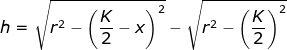 h = \sqrt{ r^2-\left (\frac{K}{2}-x \right )^2} - \sqrt{ r^2-\left (\frac{K}{2} \right )^2}