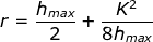 r = \frac{h_{max}}{2}+\frac{K^2}{8h_{max}}