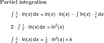 \normal \begin{array}{llllll} \textbf{Partiel integration} \\ \begin{array}{llllll} \\ && \int \frac{1}{x}\cdot \ln(x)\,\mathrm{d}x=\ln(x)\cdot \ln(x)-\int \ln(x)\cdot \frac{1}{x}\,\mathrm{d}x\\\\&& 2\cdot \int \frac{1}{x}\cdot \ln(x)\,\mathrm{d}x=\ln^2(x)\\\\&& \int \frac{1}{x}\cdot \ln(x)\,\mathrm{d}x=\frac{1}{2}\cdot \ln^2(x)+k\\\\&& \end{array} \end{array}