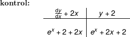 \small \small \begin{array}{llll} \textbf{kontrol:} \\&& \begin{array}{l|c} \, \, \, \, \, \, \frac{\mathrm{d} y}{\mathrm{d} x}+2x&\! \! y+2\\\hline&\\e^x+2+2x&e^x+2x+2 \end{array} \end{array}