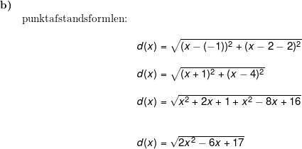 \small \small \begin{array}{lllll} \textbf{b)}\\& \textup{punktafstandsformlen:}\\\\&& d(x)=\sqrt{(x-(-1))^2+(x-2-2)^2}\\\\&& d(x)=\sqrt{(x+1)^2+(x-4)^2}\\\\&& d(x)=\sqrt{x^2+2x+1+x^2-8x+16}\\\\\\&& d(x)=\sqrt{2x^2-6x+17} \end{array}