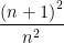 \frac{\left ( n+1 \right )^{2}}{n^{2}}